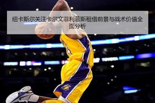 纽卡斯尔关注卡尔文菲利普斯租借前景与战术价值全面分析