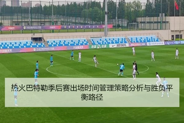 热火巴特勒季后赛出场时间管理策略分析与胜负平衡路径 | okooo
