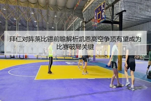 拜仁对阵莱比锡前瞻解析凯恩高空争顶有望成为比赛破局关键（okooo）